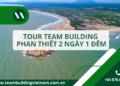 Toàn cảnh tour team building Phan Thiết 2 ngày 1 đêm sôi động bên bờ biển Mũi Né xinh đẹp.