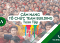 Cẩm Nang Hướng Dẫn Tổ Chức Team Building - Kế Hoạch Team Building - Kịch Bản Team Building - Báo Giá Chi Phí Team Building - Dịch Vụ Tổ Chức Teambuilding Cho Công Ty Chuyên Nghiệp