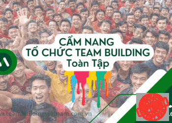 Cẩm Nang Hướng Dẫn Tổ Chức Team Building - Kế Hoạch Team Building - Kịch Bản Team Building - Báo Giá Chi Phí Team Building - Dịch Vụ Tổ Chức Teambuilding Cho Công Ty Chuyên Nghiệp
