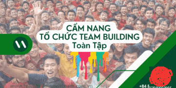 Cẩm Nang Hướng Dẫn Tổ Chức Team Building - Kế Hoạch Team Building - Kịch Bản Team Building - Báo Giá Chi Phí Team Building - Dịch Vụ Tổ Chức Teambuilding Cho Công Ty Chuyên Nghiệp