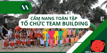 Cẩm Nang Hướng Dẫn Tổ Chức Team Building - Kế Hoạch Team Building - Kịch Bản Team Building - Báo Giá Chi Phí Team Building - Dịch Vụ Tổ Chức Teambuilding Cho Công Ty Chuyên Nghiệp